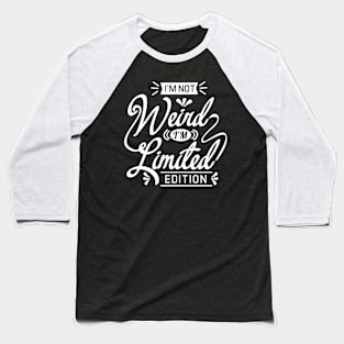 I'm not weird, I'm Limited Edition Baseball T-Shirt